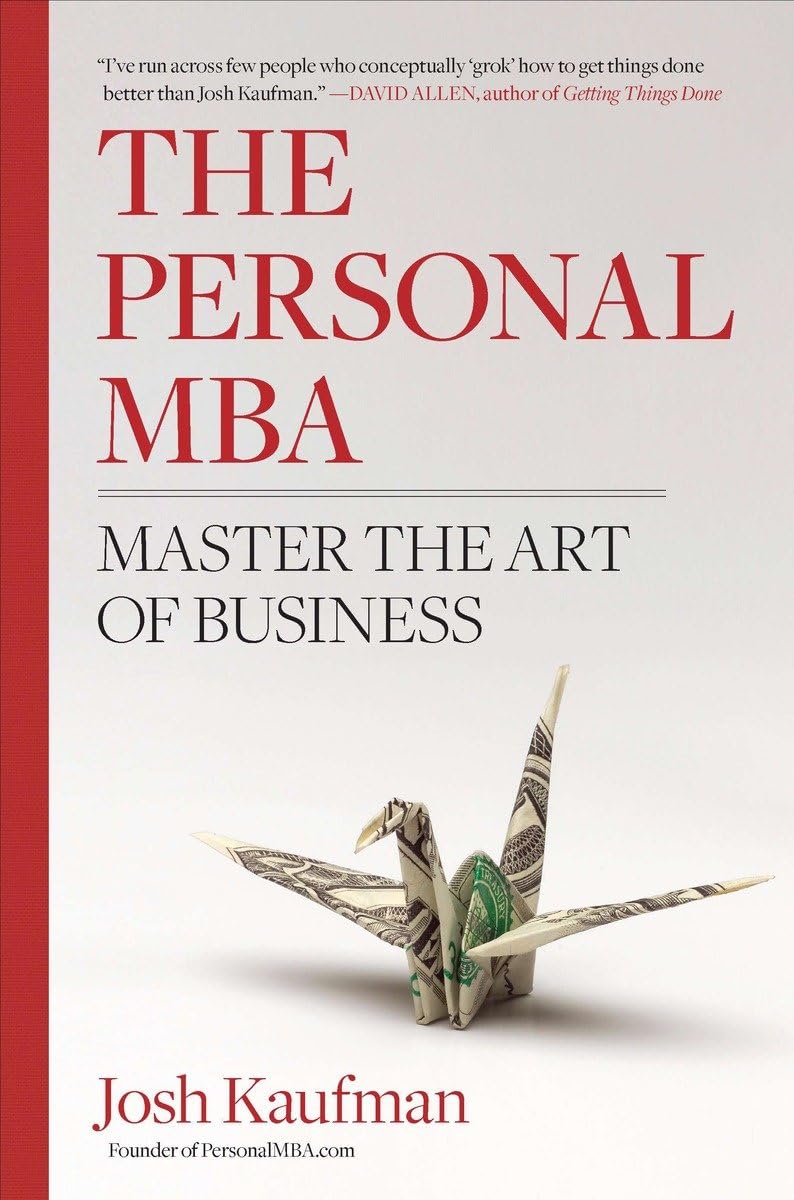 The Personal MBA: Master the Art of Business Hardcover – December 30, 2010 by Josh Kaufman (Author)
