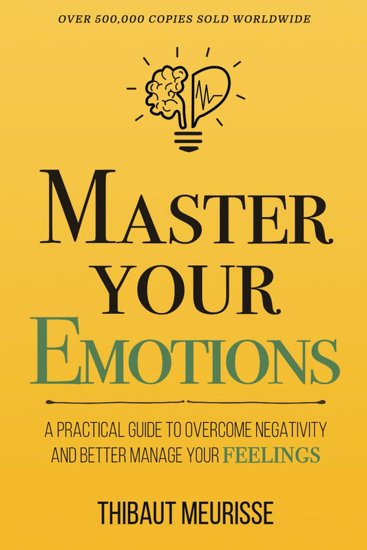 Master Your Emotions: A Practical Guide to Overcome Negativity and Better Manage Your Feelings Paperback – December 5, 2019